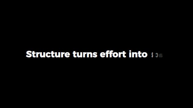 Structure Turns Effort Into Scale Shown Through Confident Animated Typography on Black Background Emphasizing Systems Leverage and Scalable Growth