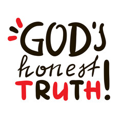 God's honest truth - inspire motivational religious quote, slang. Hand drawn lettering. Print for social media content, inspirational poster, t-shirt, bag, cups, card, sticker, badge. Funny writing