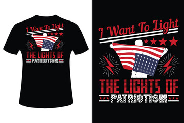 Fototapeta premium I want to light the lights of patriotism t-shirt design vector