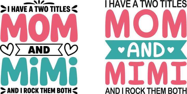 I Have Two Titles Mom and Mimi Funny Mother Quote Typography Vector Design