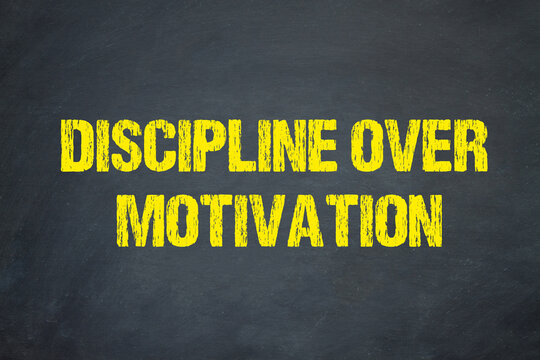 Discipline over Motivation	
