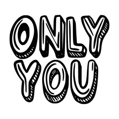 Bold hand lettered phrase only you in a stylized bubble font hand drawn doodle