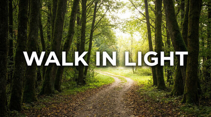 Walk in Light - Inspirational quote in a serene forest path  