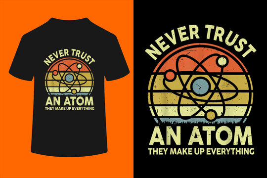 Never Trust an Atom Funny Physics Jokes Science Teacher Gift T-Shirt
