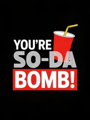 You're Soda Bomb