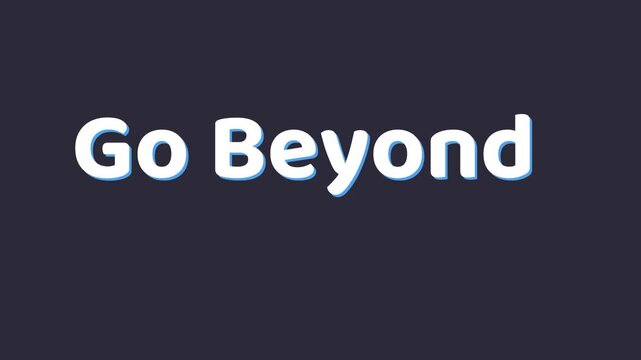 Animated text transitioning from incomplete to complete phrase go beyond on dark background