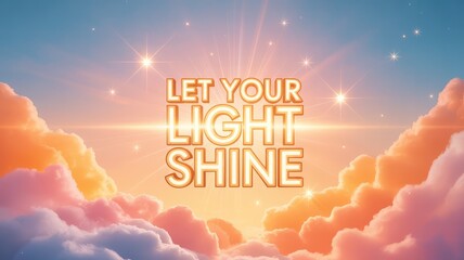 Inspirational message Let Your Light Shine glowing brightly amidst a beautiful dreamy sky with color
