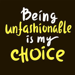 Being unfashionable is my choice - inspire motivational quote. Hand drawn lettering. Print for social media content, inspirational poster, t-shirt, bag, cups, card, sticker, badge. Funny writing