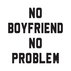 Obraz premium No Boyfriend No Problem slogan text. Bold black vector typography design for funny fashion t-shirt print. Independent single woman quote illustration on white background.