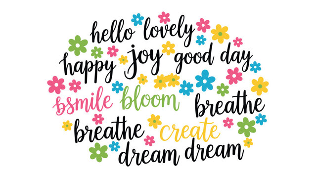 Joyful Wordscape: A whimsical design bursts forth with words of joy and encouragement, beautifully interwoven with colorful floral accents, creating a sense of positivity and charm.