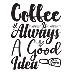 Coffee Is Always A Good Idea 