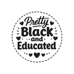 Pretty Black and Educated Typography T Shirt Design, African American Quote in a circle with hearts and dashed line