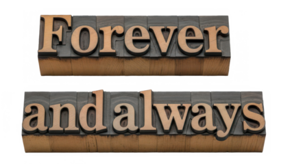 Forever and always phrase in vintage wooden letterpress type on black background isolated on transparent background