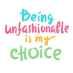 Being unfashionable is my choice - inspire motivational quote. Hand drawn lettering. Print for social media content, inspirational poster, t-shirt, bag, cups, card, sticker, badge. Funny writing