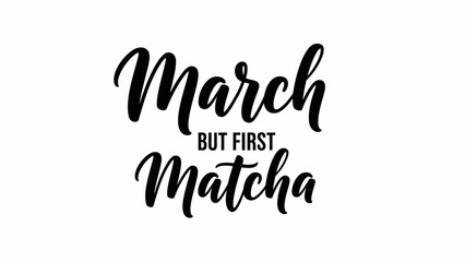 A black typographic illustration of March but first Matcha on white background work
