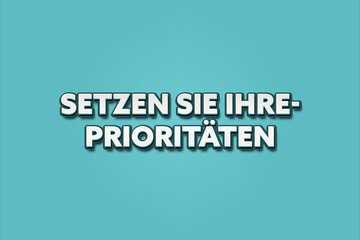 Fototapeta premium Setzen Sie Ihre Prioritaeten (Set your priorities) - A turquoise banner illustration with white text.