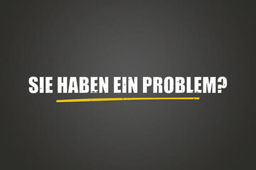 Sie haben ein Problem (You have a problem) - A blackboard with white text. © lhphotos