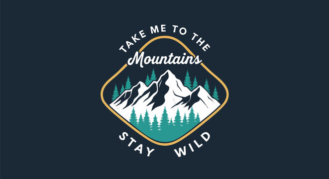 Vector illustration of mountains and evergreen trees with the text "Take me to the Mountains Stay Wild".