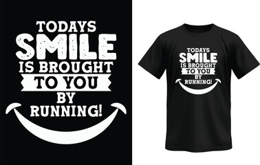 Smile is Brought to You by Running: A captivating black t-shirt design proudly displays an inspiring message: Today's Smile is Brought to You by Running! in bold white text.