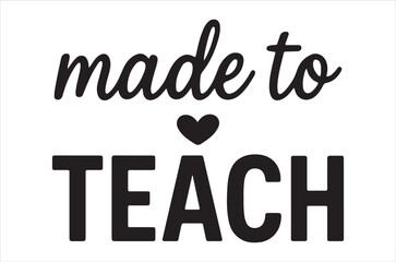 Made to teach inspirational quote for educators and teachers