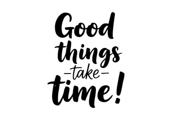 Obraz premium Good things take time! a motivational handwritten quote that inspires patience and perseverance