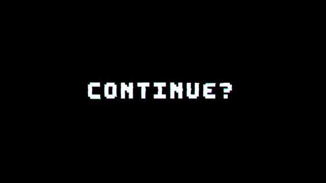 8 bit pixel Continue text animation with glitch effect on black background. Classic arcade continue screen style text.
