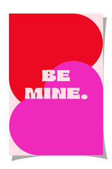 Large abstract heart shapes in red and pink. Bold text in center says be mine. Minimal romantic message in playful colorful composition.