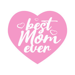 The inscription "Best mom ever" for greeting cards, posters, graphic elements for decoration. 