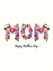 Beautiful floral letters spelling MOM with a Happy Mothers Day greeting isolated on a light background