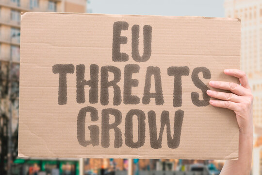 "EU Threats Grow" European warnings intensify significantly. EUROPEAN. WARNINGS. INTENSIFY. SIGNIFICANTLY. THREATS.