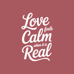 Fototapeta premium Love feels calm when it is real: an elegant typographic design conveying a heartfelt message