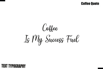 Fototapeta premium Coffee Is My Success Fuel Coffee Quote Modern Typography Lettering Vector