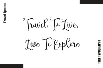 Fototapeta premium Travel To Live, Live To Explore Travel Life Inspiration Quote Text Lettering