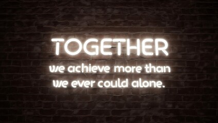 Neon sign on brick wall with inspirational quote about teamwork and collaboration  Together we achieve more than we ever could alone