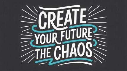 Hand lettered motivational typography featuring the powerful inspirational quote create your future the chaos with stylized accents on a dark background