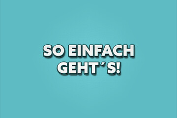 Obraz premium So einfach geht?s (It's that easy) - A turquoise banner illustration with white text.