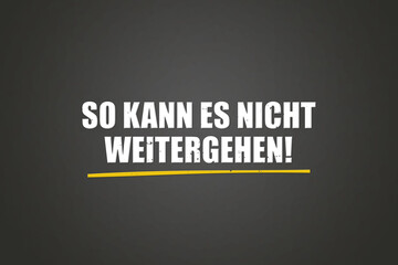 So kann es nicht weitergehen (Things can't go on like this) - A blackboard with white text. © lhphotos