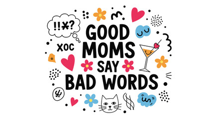 Humorous and modern 'Good Moms Say Bad Words' typographic design with fun doodles like a cat, a cocktail, and hearts for Mother's Day gifts.