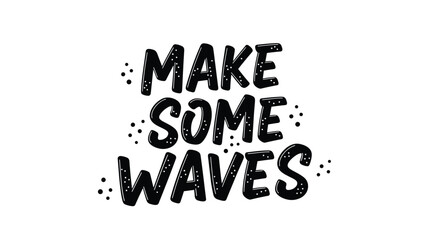 The motivational phrase Make Some Waves in a bold, black, hand-drawn lettering style with a textured, speckled effect.