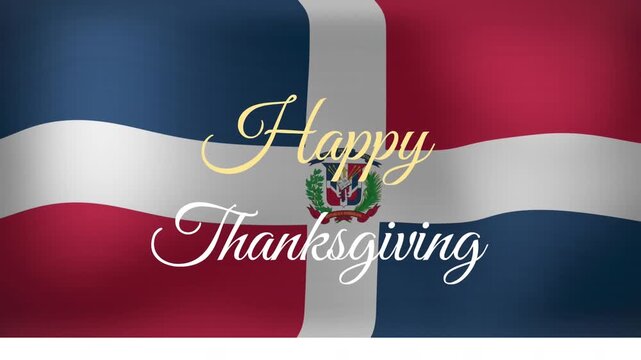 Animation of Dominican Republic flag waving with Happy Thanksgiving text in elegant font
