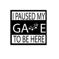 UV DTF Sticker print,I Paused My Game to Be Here  © creativebubble