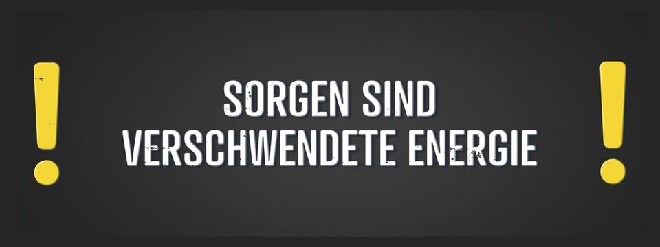 Sorgen sind verschwendete Energie (Worry is wasted energy) - A blackboard illustration with white text.