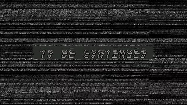 To Be Continued Screen with Analog Static Noise and Retro Glitch Effect