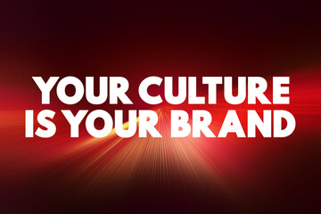 Your Culture is Your Brand - means that the internal values, behaviors, and environment of an organization shape its public identity and reputation, text concept background