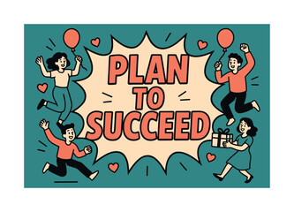 Fototapeta premium Plan to Succeed. Plan to Succeed banner, flat vector illustration, bold oversized text inside comic burst, cartoon characters dancing around banner, holding