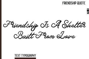 Fototapeta premium Friendship Is A Shelter Built From Love -Inspirational Friendship Day Quote Hand Written Cursive Typography Text