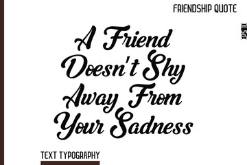Fototapeta premium A Friend Doesn’t Shy Away From Your Sadness -Inspirational Friendship Day Quote Hand Written Cursive Typography Text