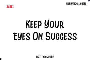 Obraz premium Keep Your Eyes On Success -Motivational saying Stylish Cursive Text Calligraphy Vector