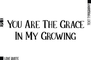 Fototapeta premium You Are The Grace In My Growing -Trendy Love Quotes Modern Stylish Typography Bold Text Lettering