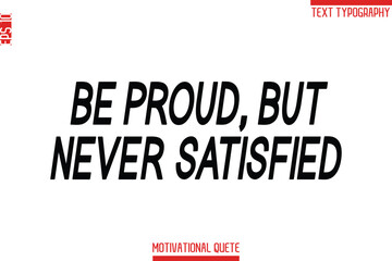 Obraz premium Be Proud, But Never Satisfied -Fitness and Gym Workout Motivational Quotes Modern Bold Text Typography